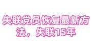 失联党员恢复最新方法，失联15年的党员能恢复党籍吗