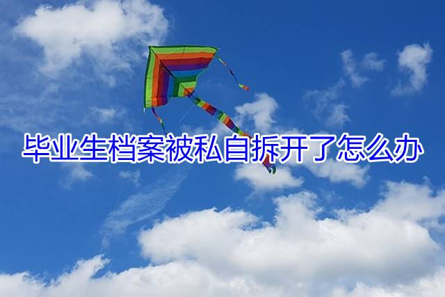 毕业生档案被私自拆开了怎么办