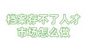 档案存不了人才市场怎么做，2步轻松解决