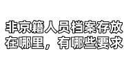 非京籍人员档案存放在哪里，有哪些要求