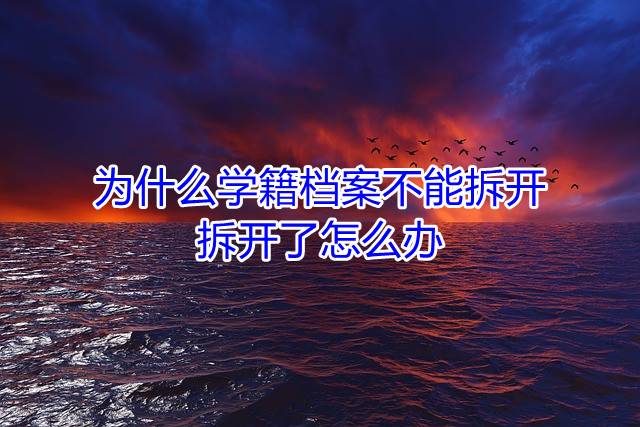为什么学籍档案不能拆开，拆开了怎么办