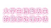 大学生档案丢失了怎么办？可以补办吗，最新处理办法介绍