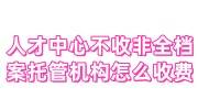 人才中心不收非全日制档案托管机构怎么收费的