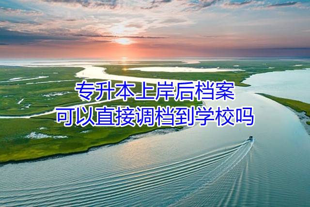 专升本上岸后档案可以直接调档到学校吗