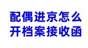 配偶进京怎么开档案接收函