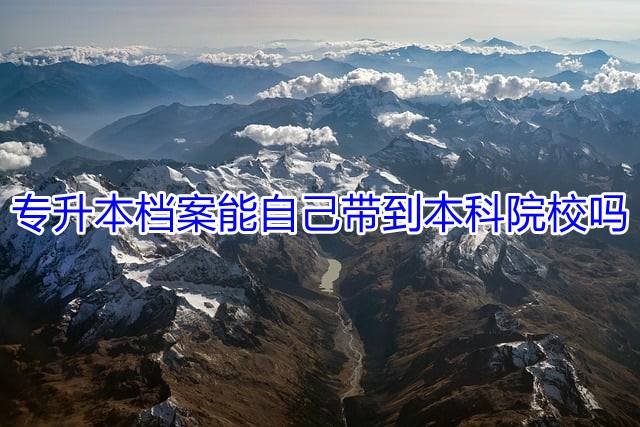 专升本档案能自己带到本科院校吗