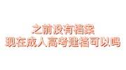 之前没有档案,现在成人高考建档,可以吗