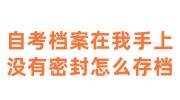 自考档案在我自己手上没有密封，现在怎么存档