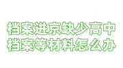 档案进京缺少高中档案等材料有影响吗怎么办