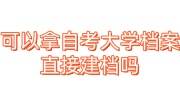高中档案重要吗?可以拿自考大学档案直接建档吗