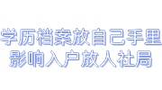 学历档案放自己手里影响入户，放到人社局的解决办法