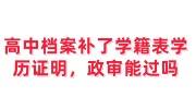 高中档案找不到十多年，给补了学籍表和学历证明，政审能通过吗