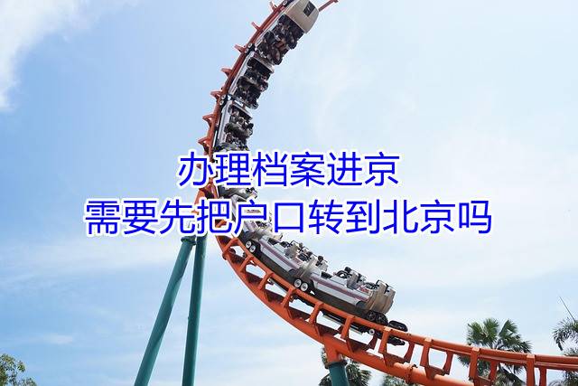 办理档案进京，需要先把户口转到北京吗