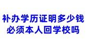 补办学历证明多少钱，必须本人回学校吗