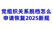 党组织关系脱档怎么申请恢复