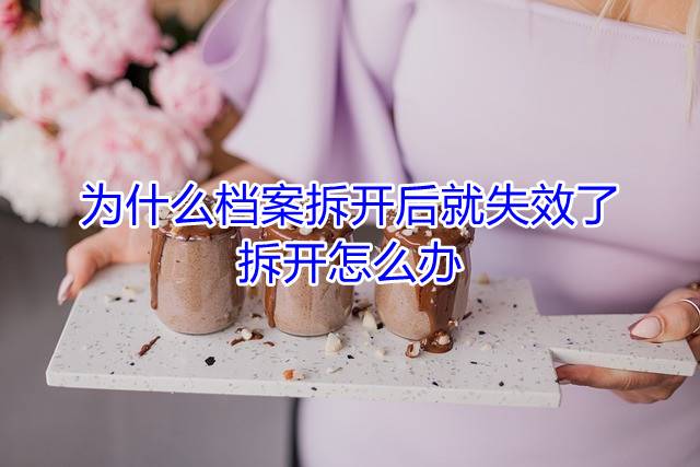 为什么档案拆开后就失效了，拆开怎么办