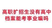 高职扩招生没有高中档案怎么办，能考事业编吗