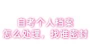 自考个人档案怎么处理，自考档案找谁密封