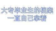 大专毕业生的档案一直自己拿着会怎样，应该放在哪里