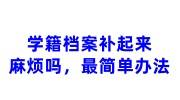 学籍档案补起来麻烦吗，补办学籍档案最简单方法