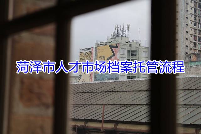 菏泽市人才市场档案托管流程