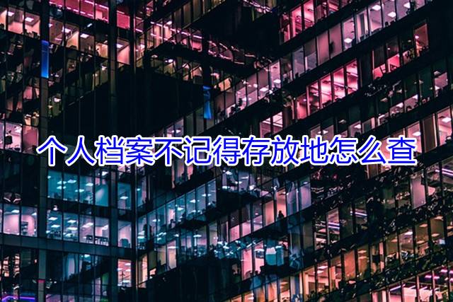 个人档案不记得存放地怎么查