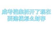 成考档案拆开了现在要建档怎么封存，毕业证没作废