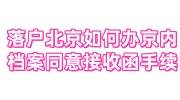2025年落户北京如何办理京内档案同意接收函手续