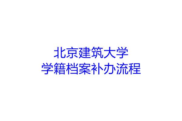 北京建筑大学学籍档案补办流程