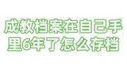 成教档案在自己手里6年了怎么存档，存放手续流程大全