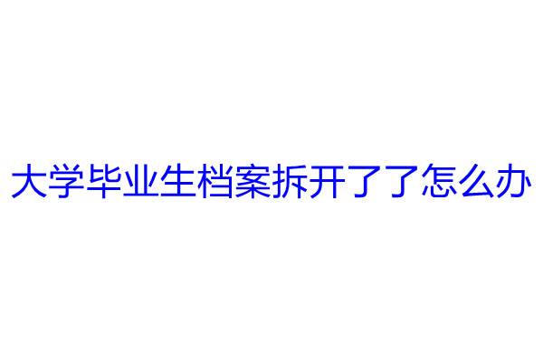 大学毕业生档案拆开了了怎么办