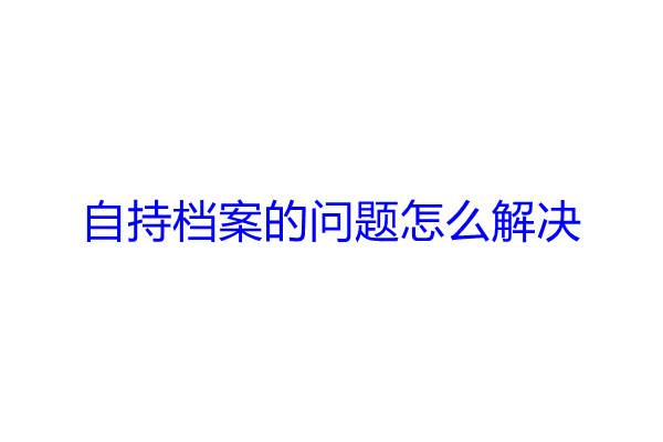 自持档案的问题怎么解决