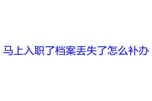 马上入职了档案丢失了怎么补办