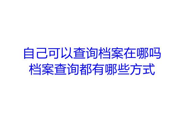 自己可以查询档案在哪吗，档案查询都有哪些方式