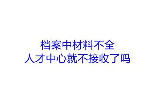 档案中材料不全人才中心就不接收了吗