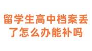 留学生高中档案丢了怎么办能补吗，放人才市场步骤要求