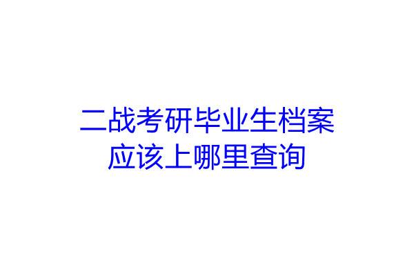 二战考研毕业生档案应该上哪里查询
