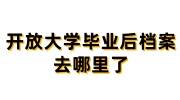 开放大学毕业后档案去哪里了，密封条处需要盖章吗