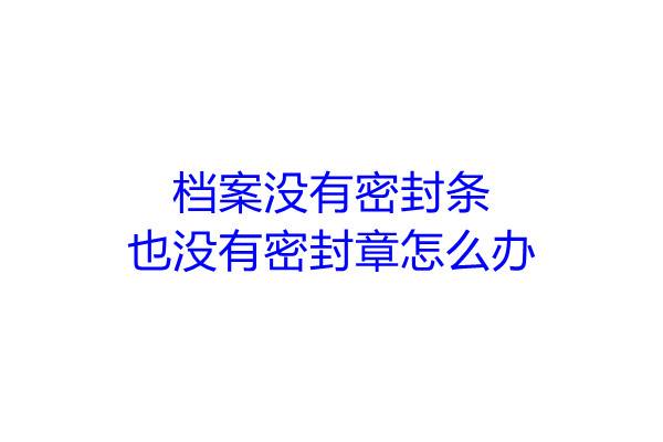 档案没有密封条也没有密封章怎么办