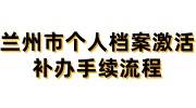 兰州市个人档案激活补办手续流程