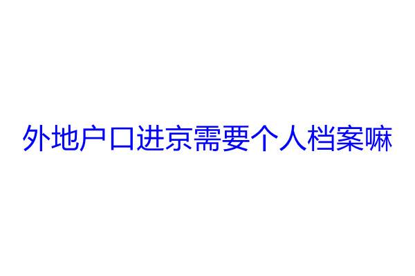 外地户口进京需要个人档案嘛
