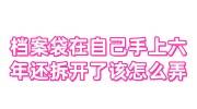 档案袋在自己手上六年还拆开了应该怎么弄
