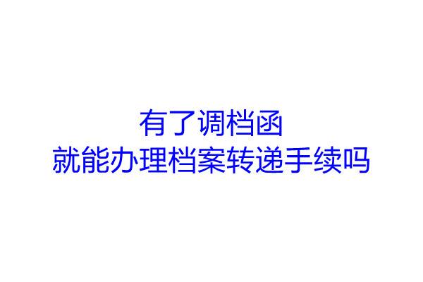 有了调档函就能办理档案转递手续吗