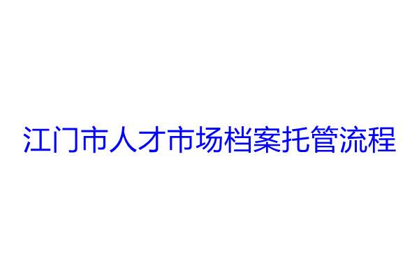 江门市人才市场档案托管流程