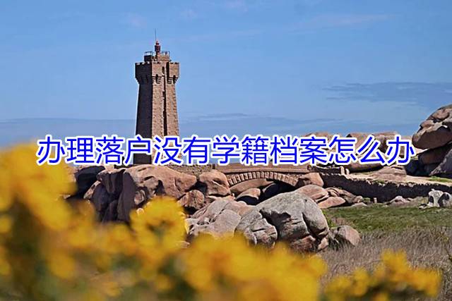 办理落户没有学籍档案怎么办