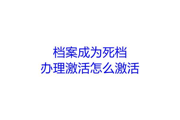 档案成为死档办理激活怎么激活