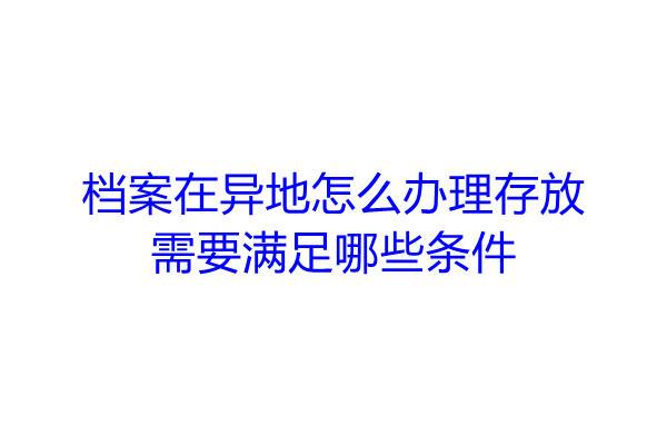 档案在异地怎么办理存放，需要满足哪些条件