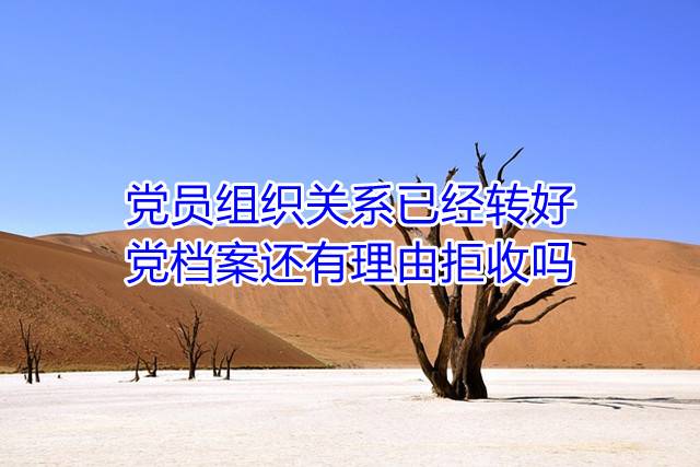 党员组织关系已经转好,党档案还有理由拒收吗