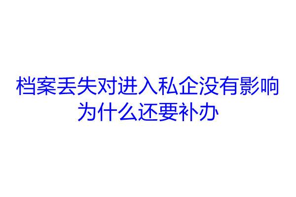 档案丢失对进入私企没有影响，为什么还要补办