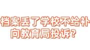 档案丢了学校不给补，不建议向教育局投诉，点击看补救办法